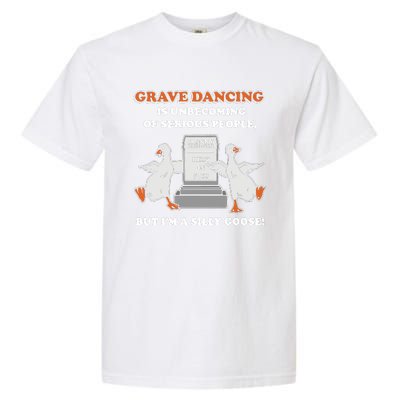 Grave Dancing Is Unbecoming Of Serious People But I’M A Silly Goose Garment-Dyed Heavyweight T-Shirt