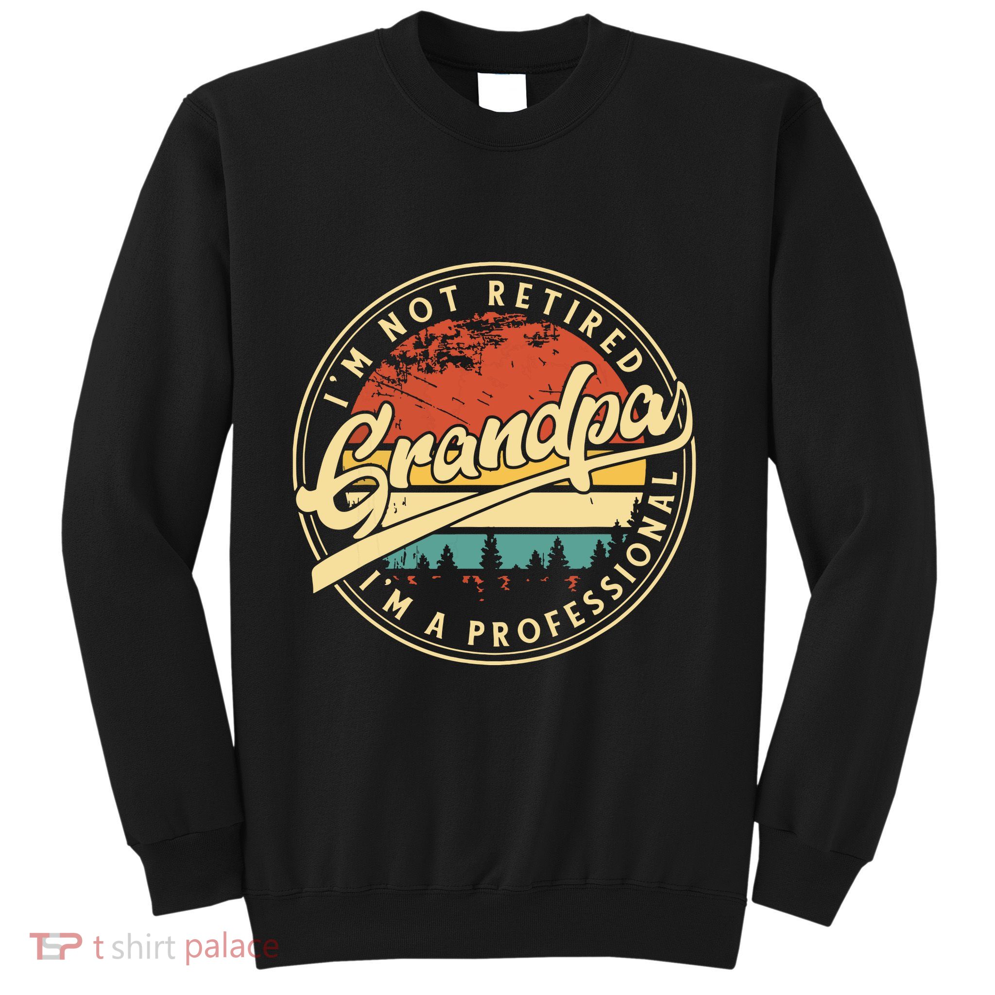 Grandparents Day Im Not Retired Im A Professional Grandpa Sweatshirt