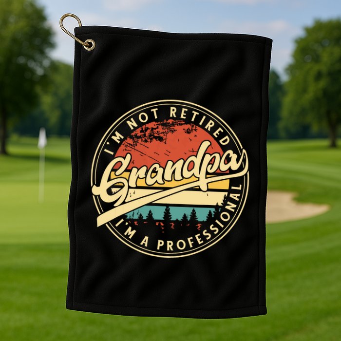 Grandparents Day Im Not Retired Im A Professional Grandpa Golf Towel