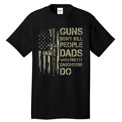 Guns Don't Kill People Dads With Pretty Daughters Humor Dad Tall T-Shirt