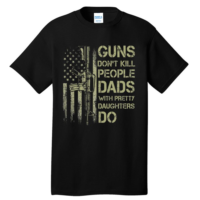 Guns Don't Kill People Dads With Pretty Daughters Humor Dad Tall T-Shirt