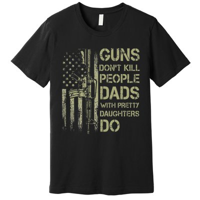 Guns Don't Kill People Dads With Pretty Daughters Humor Dad Premium T-Shirt