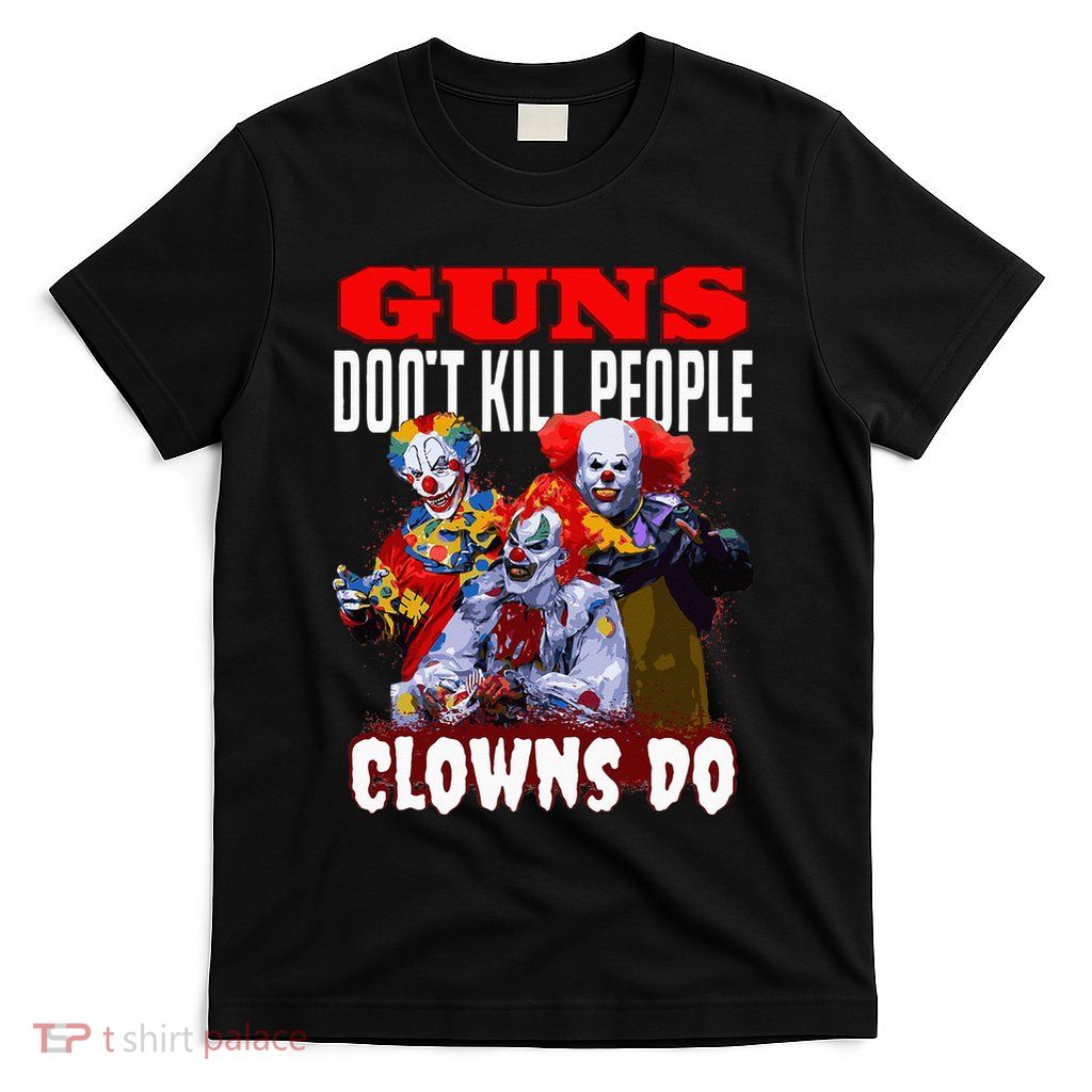 Guns Dont Kill People Clowns Do Scary Halloween T-Shirt