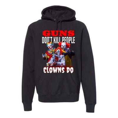 Guns Dont Kill People Clowns Do Scary Halloween Premium Hoodie