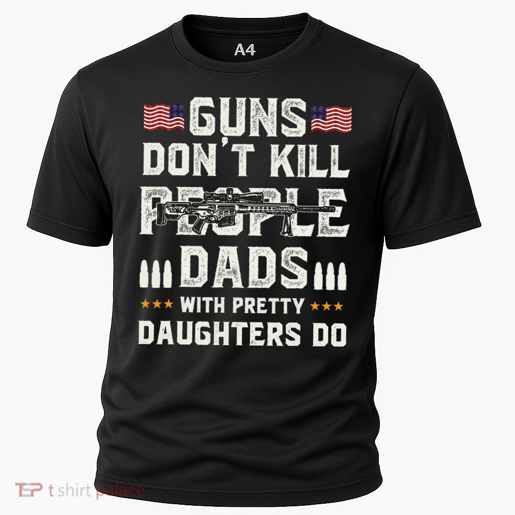 Guns Dont Kill People Dads With Pretty Daughters Humor Dad Performance Shirt