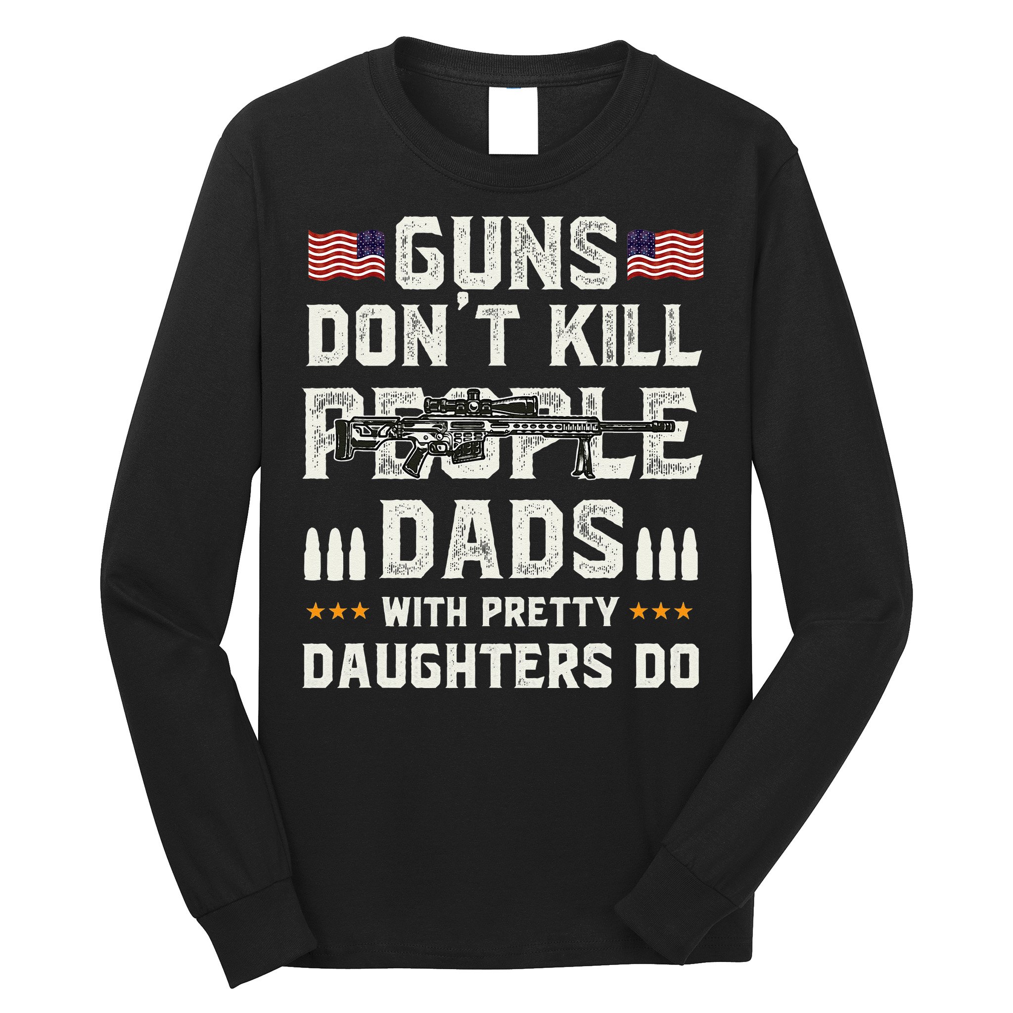 Guns Dont Kill People Dads With Pretty Daughters Humor Dad Long Sleeve Shirt