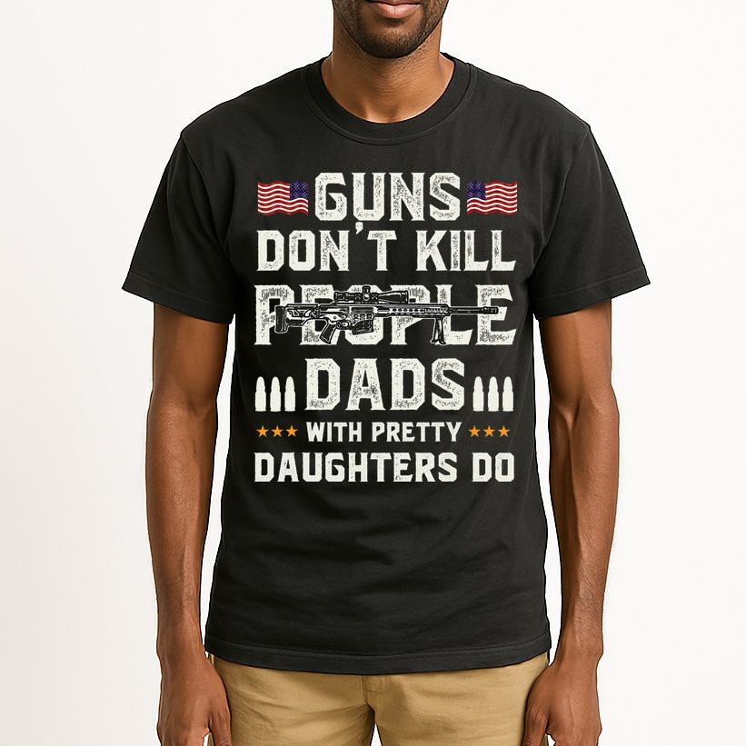 Guns Dont Kill People Dads With Pretty Daughters Humor Dad Tall T-Shirt
