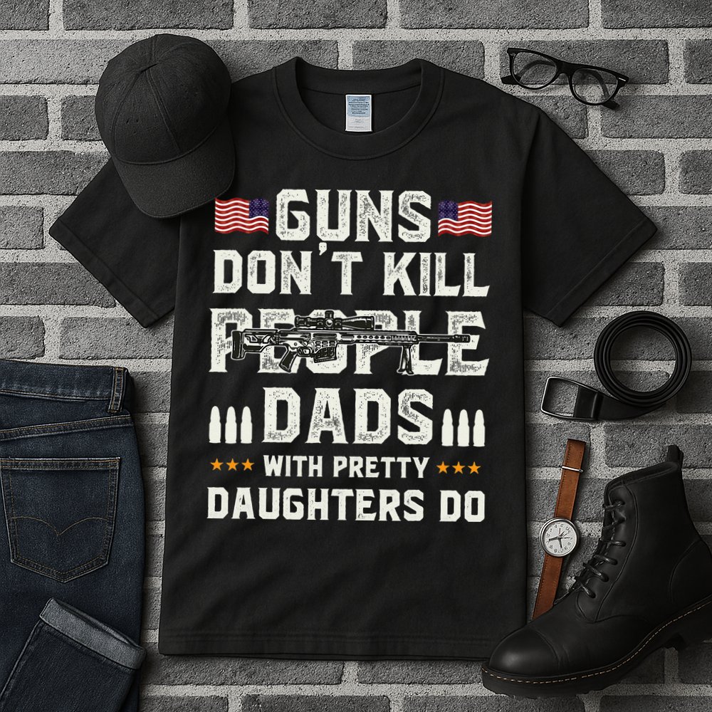 Guns Dont Kill People Dads With Pretty Daughters Humor Dad Tall T-Shirt