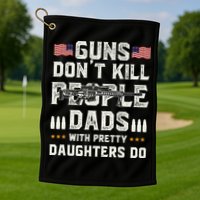 Guns Dont Kill People Dads With Pretty Daughters Humor Dad Golf Towel