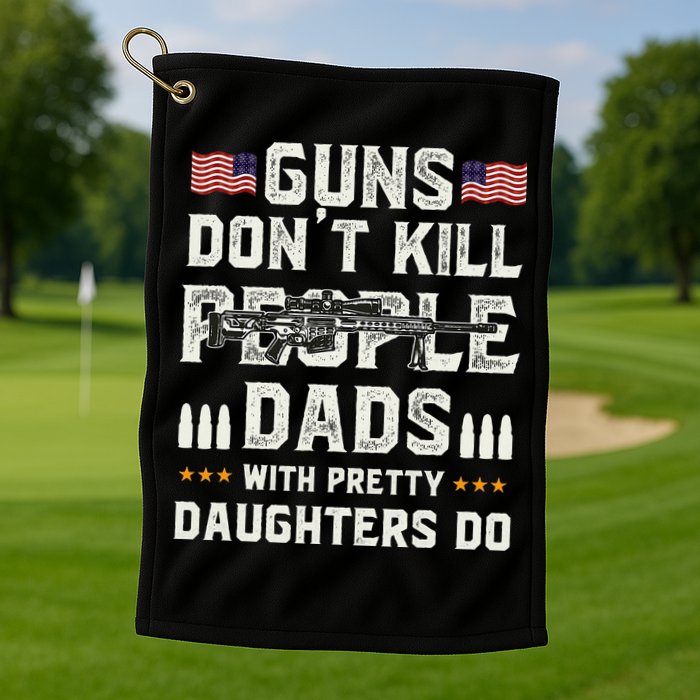 Guns Dont Kill People Dads With Pretty Daughters Humor Dad Golf Towel