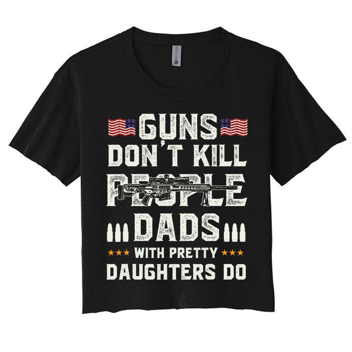 Guns Dont Kill People Dads With Pretty Daughters Humor Dad Women's Crop Top Tee