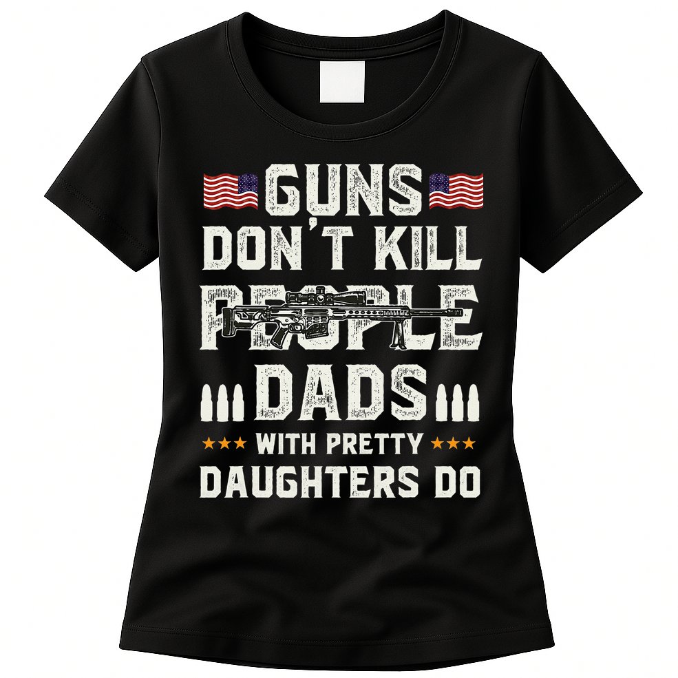 Guns Dont Kill People Dads With Pretty Daughters Humor Dad Womens T-Shirt
