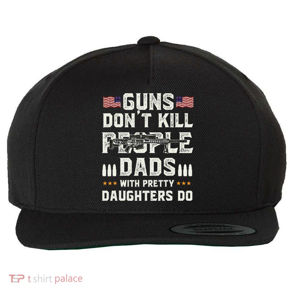 Guns Dont Kill People Dads With Pretty Daughters Humor Dad Wool Snapback Cap