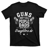 Guns Don't Kill People Dads With Pretty Daughters Do Fun Dad T-Shirt