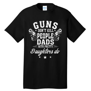 Guns Don't Kill People Dads With Pretty Daughters Do Fun Dad Tall T-Shirt