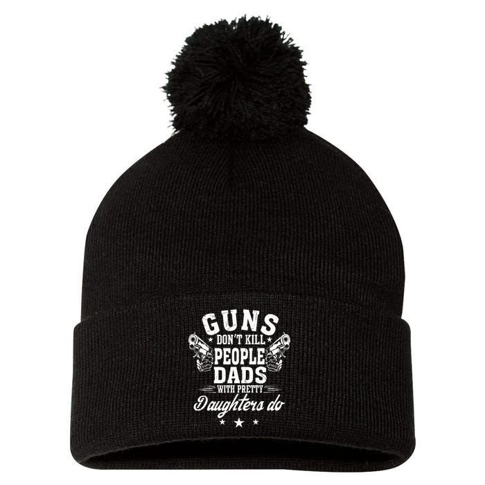 Guns Don't Kill People Dads With Pretty Daughters Do Fun Dad Pom Pom 12in Knit Beanie