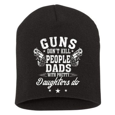 Guns Don't Kill People Dads With Pretty Daughters Do Fun Dad Short Acrylic Beanie