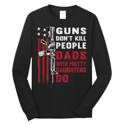 Guns Dont Kill People Dads With Pretty Daughters Humor Dad Long Sleeve Shirt