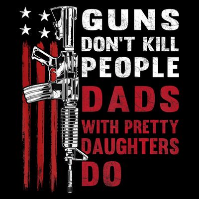 Guns Dont Kill People Dads With Pretty Daughters Humor Dad T-Shirt