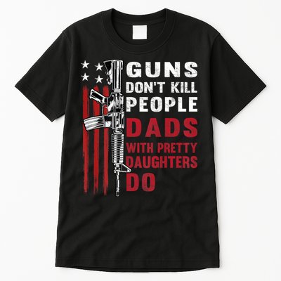 Guns Dont Kill People Dads With Pretty Daughters Humor Dad Tall T-Shirt
