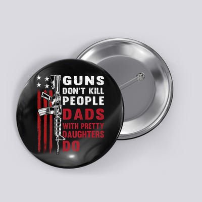 Guns Dont Kill People Dads With Pretty Daughters Humor Dad Button