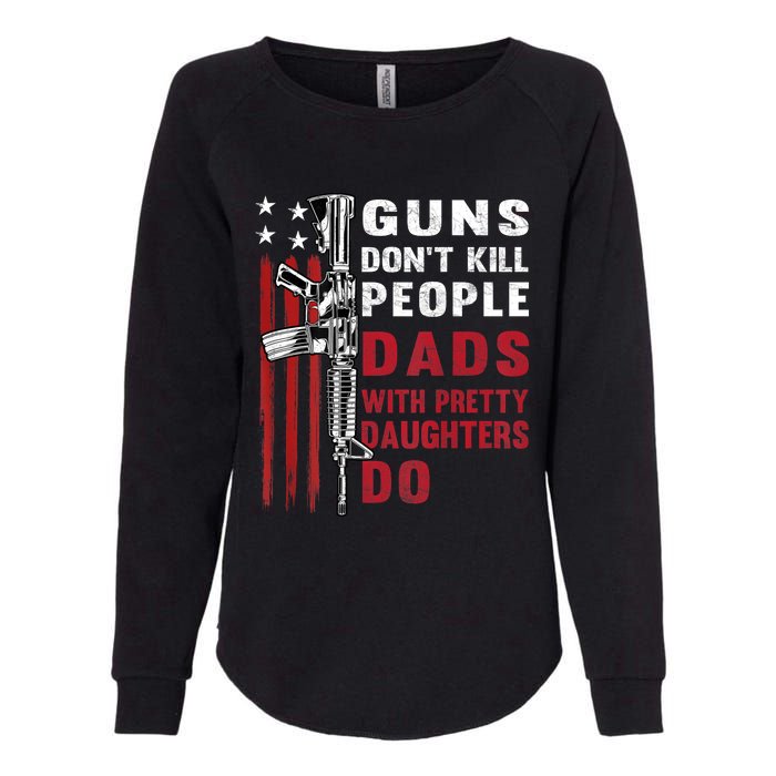 Guns Dont Kill People Dads With Pretty Daughters Humor Dad Womens California Wash Sweatshirt