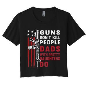 Guns Dont Kill People Dads With Pretty Daughters Humor Dad Women's Crop Top Tee