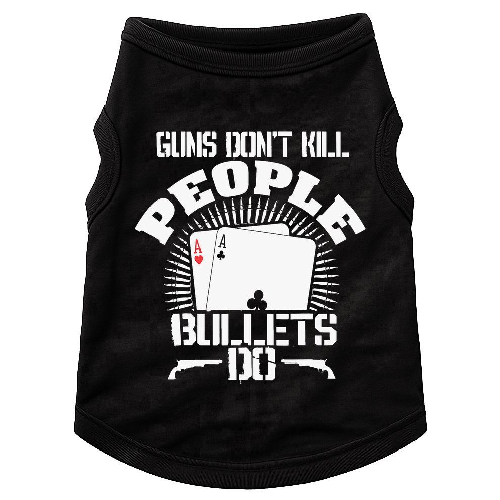 Guns Don't Kill People - Bullets Do - Novelty Poker Doggie Tank