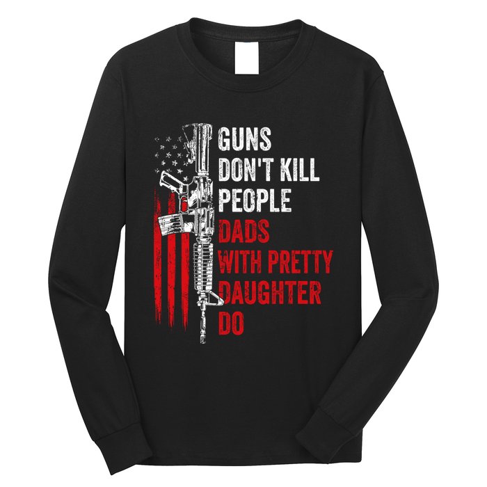 Guns Don't Kill People Dads With Pretty Daughters Humor Dad Gift Long Sleeve Shirt