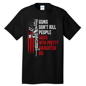 Guns Don't Kill People Dads With Pretty Daughters Humor Dad Gift Tall T-Shirt