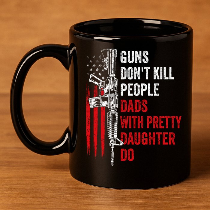 Guns Don't Kill People Dads With Pretty Daughters Humor Dad Gift 11oz C Handle Ceramic Mug