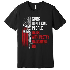 Guns Don't Kill People Dads With Pretty Daughters Humor Dad Gift Premium T-Shirt