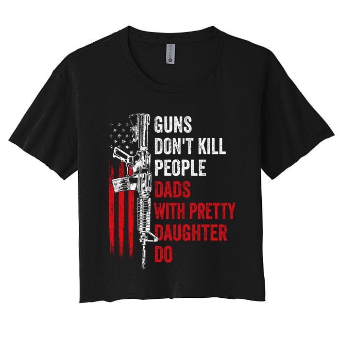 Guns Don't Kill People Dads With Pretty Daughters Humor Dad Gift Women's Crop Top Tee