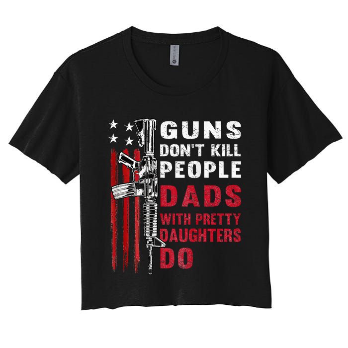 Guns DonT Kill People Dads With Pretty Daughters Women's Crop Top Tee