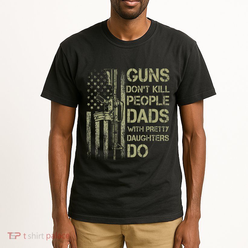 Guns DonT Kill People Dads With Pretty Daughters Humor Dad Tall T-Shirt