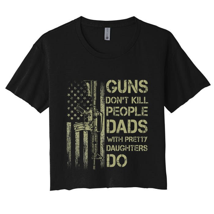 Guns DonT Kill People Dads With Pretty Daughters Humor Dad Women's Crop Top Tee