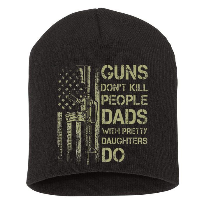 Guns DonT Kill People Dads With Pretty Daughters Humor Dad Short Acrylic Beanie