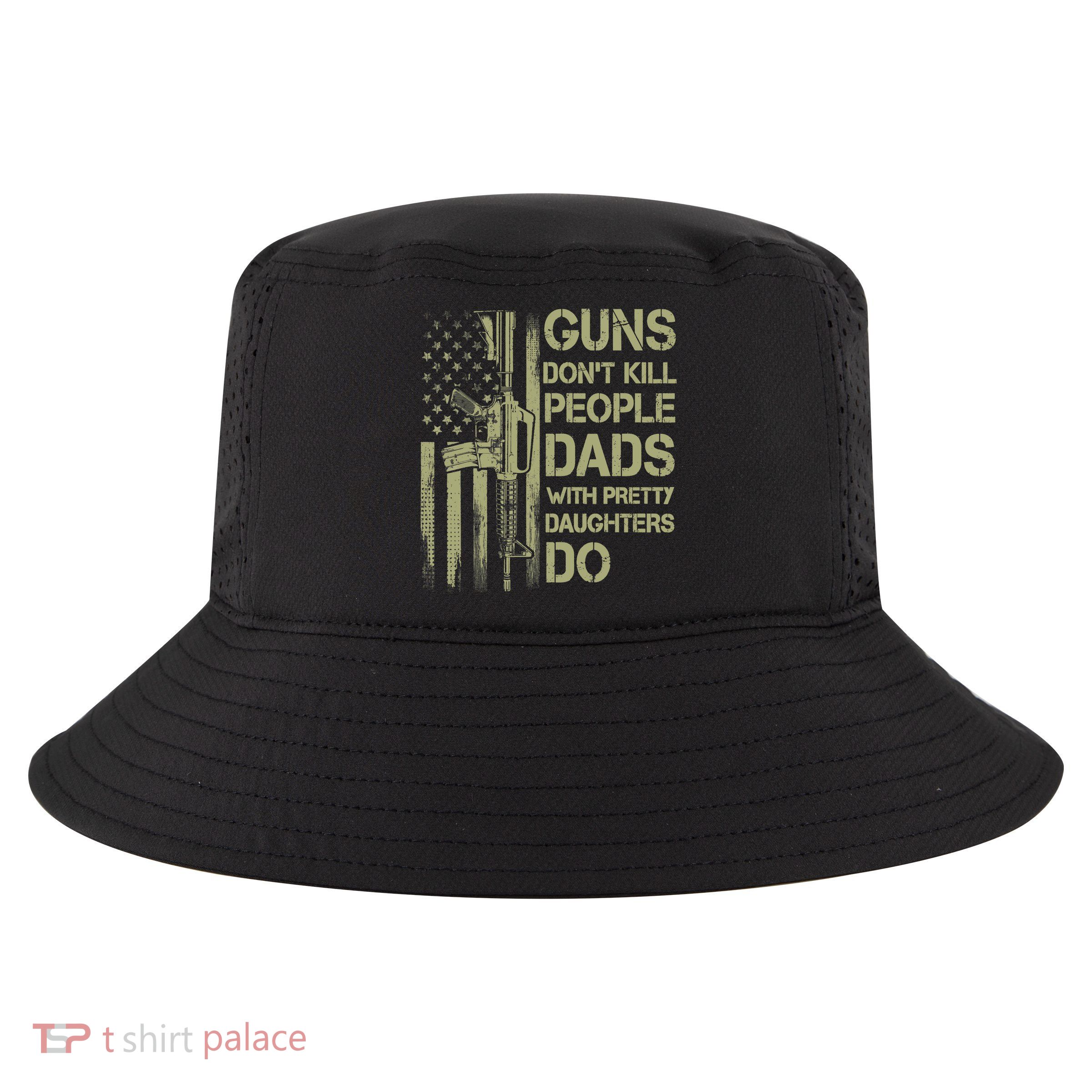 Guns Don't Kill People Dads With Pretty Daughters Humor Dad Cool Comfort Performance Bucket Hat