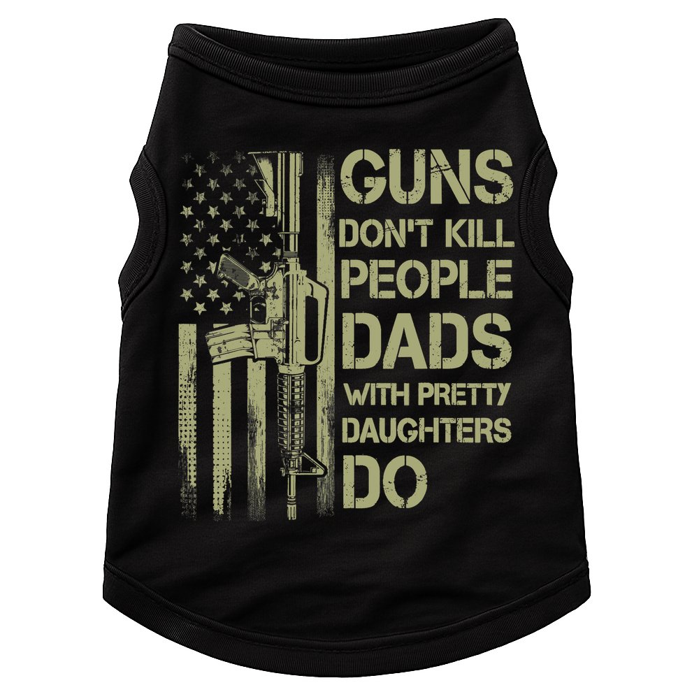 Guns Don't Kill People Dads With Pretty Daughters Humor Dad Doggie Tank