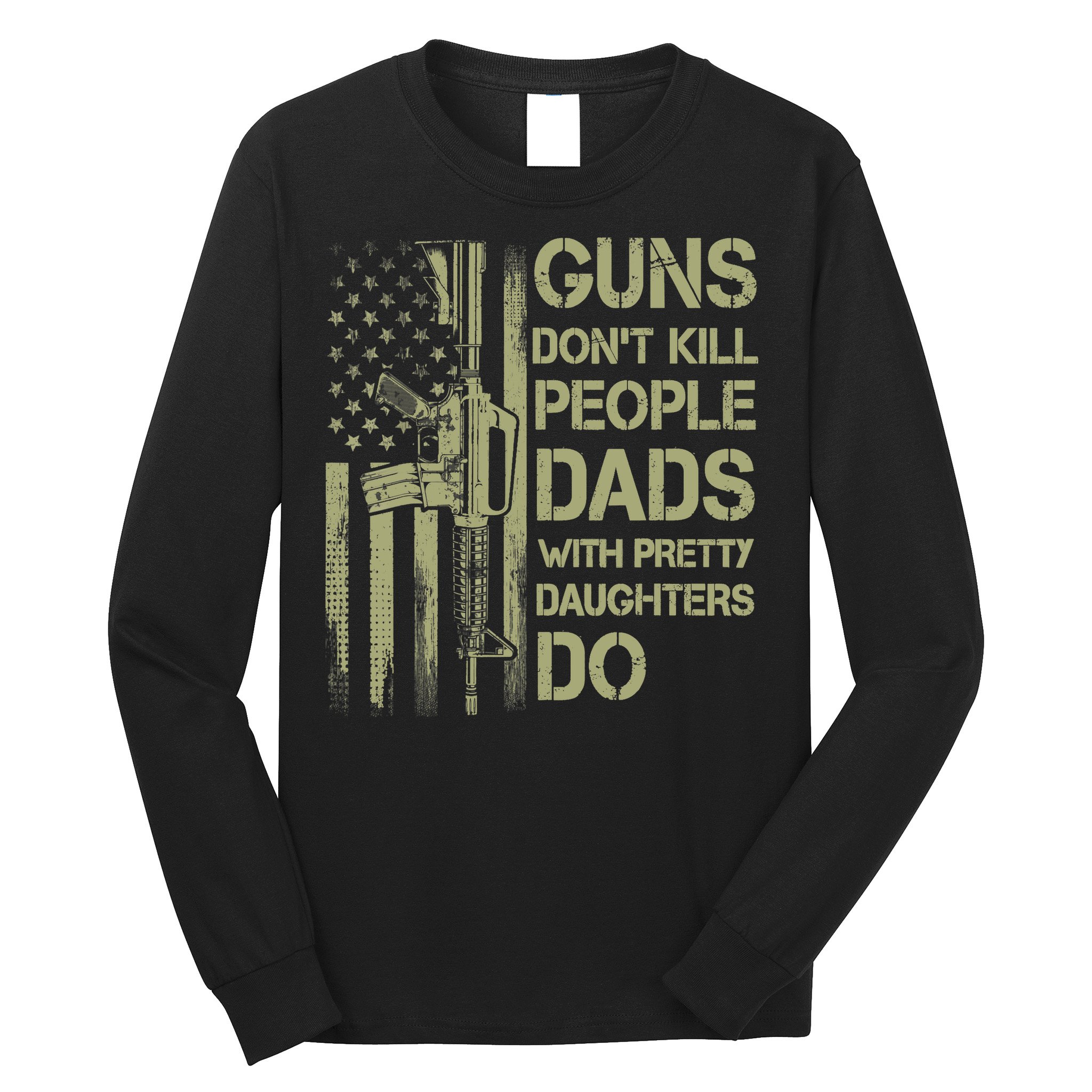 Guns Don't Kill People Dads With Pretty Daughters Humor Dad Long Sleeve Shirt