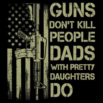 Guns Don't Kill People Dads With Pretty Daughters Humor Dad T-Shirt