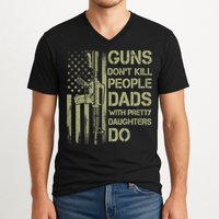 Guns Don't Kill People Dads With Pretty Daughters Humor Dad V-Neck T-Shirt