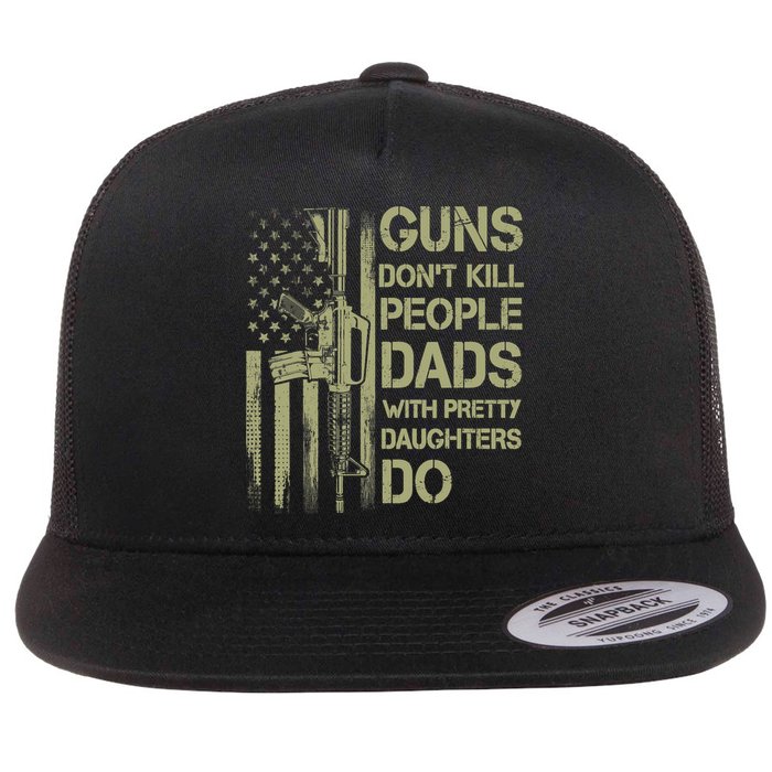 Guns Don't Kill People Dads With Pretty Daughters Humor Dad Flat Bill Trucker Hat