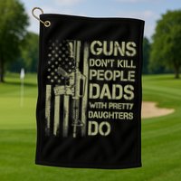 Guns Don't Kill People Dads With Pretty Daughters Humor Dad Golf Towel