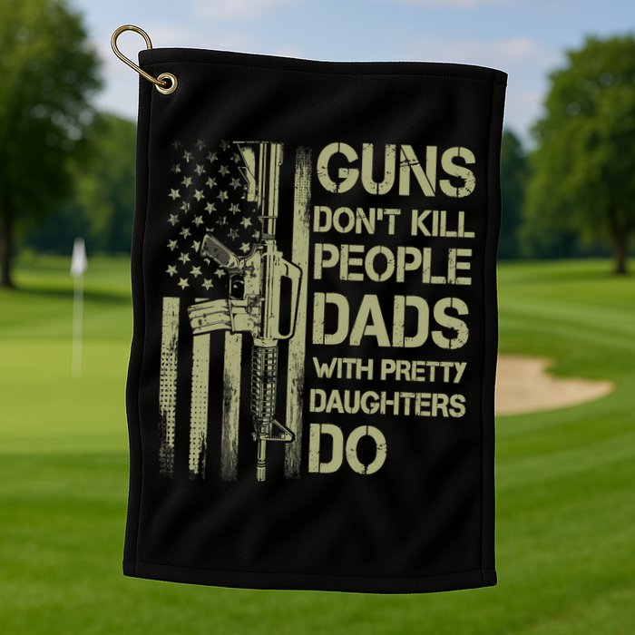 Guns Don't Kill People Dads With Pretty Daughters Humor Dad Golf Towel