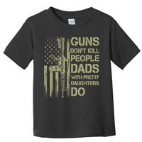 Guns Don't Kill People Dads With Pretty Daughters Humor Dad Toddler T-Shirt