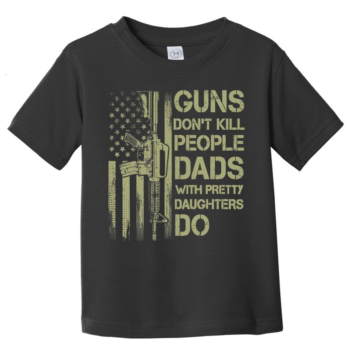 Guns Don't Kill People Dads With Pretty Daughters Humor Dad Toddler T-Shirt