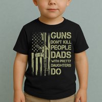 Guns Don't Kill People Dads With Pretty Daughters Humor Dad Toddler T-Shirt
