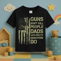 Guns Don't Kill People Dads With Pretty Daughters Humor Dad Toddler T-Shirt
