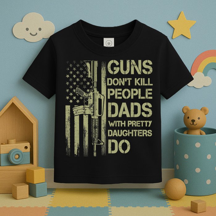 Guns Don't Kill People Dads With Pretty Daughters Humor Dad Toddler T-Shirt